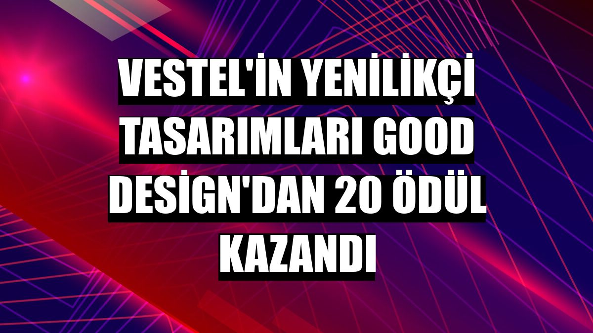 Vestel'in yenilikçi tasarımları Good Design'dan 20 ödül kazandı