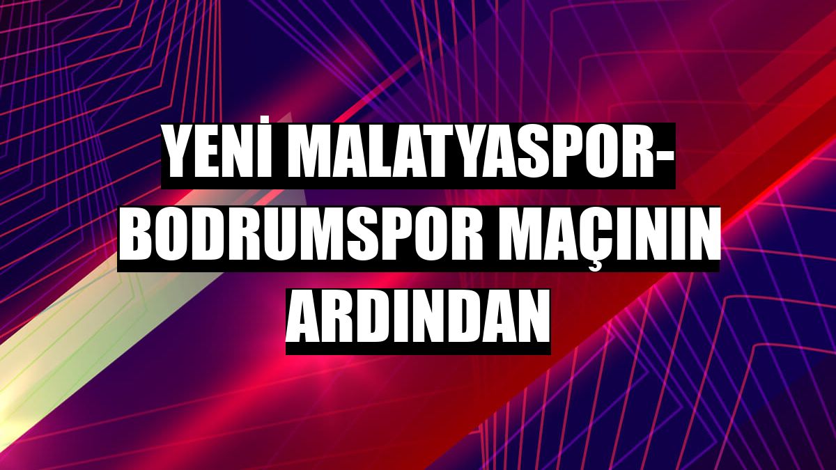 Yeni Malatyaspor- Bodrumspor maçının ardından