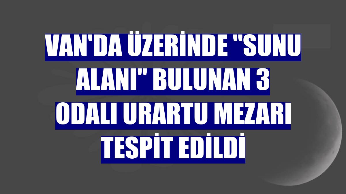 Van'da üzerinde 'sunu alanı' bulunan 3 odalı Urartu mezarı tespit edildi