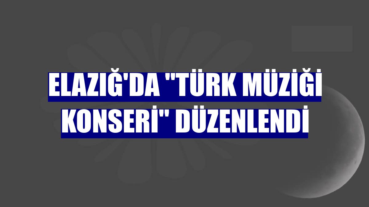 Elazığ'da "Türk Müziği Konseri" düzenlendi