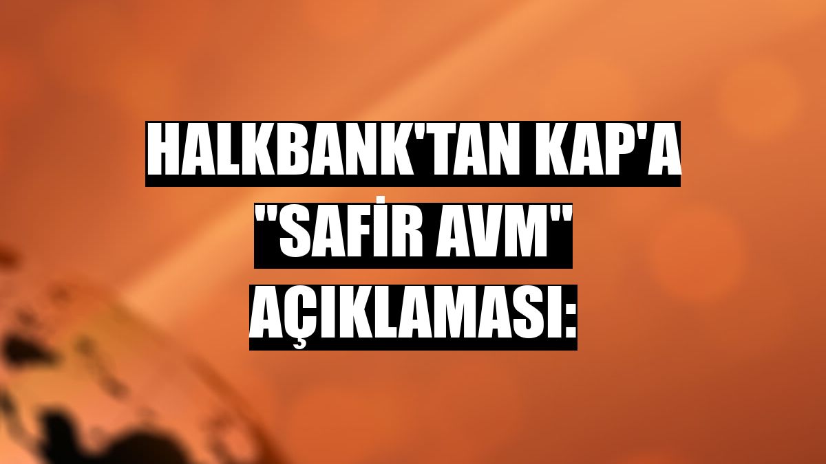 Halkbank'tan KAP'a 'Safir AVM' açıklaması: