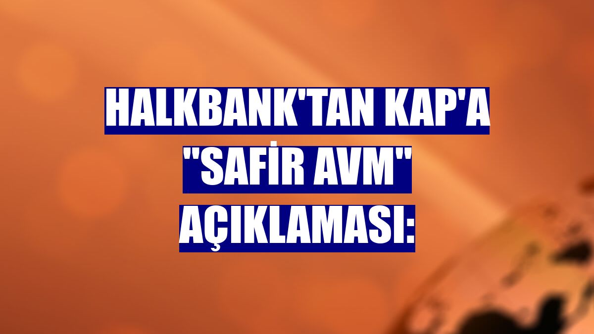 Halkbank'tan KAP'a "Safir AVM" açıklaması: