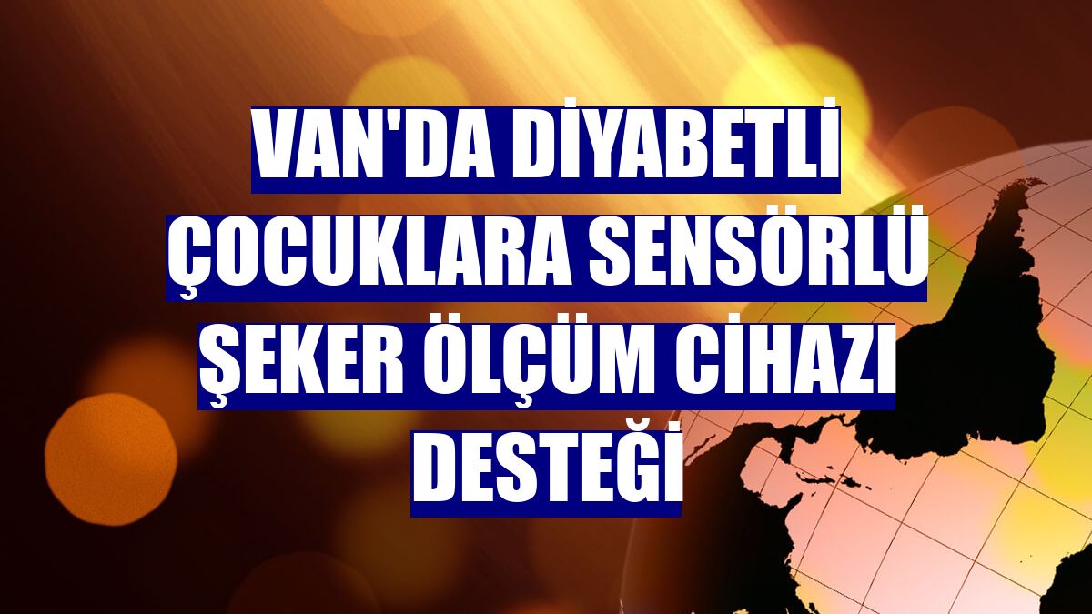 Van'da diyabetli çocuklara sensörlü şeker ölçüm cihazı desteği