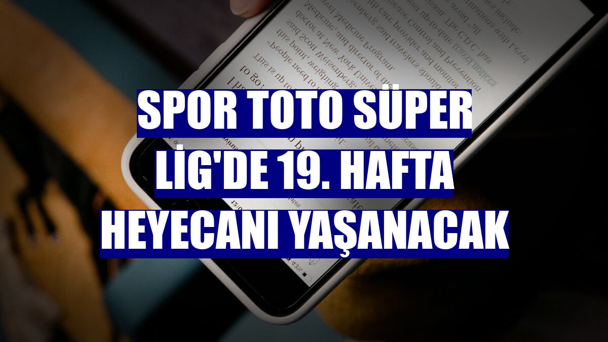 Spor Toto Süper Lig'de 19. hafta heyecanı yaşanacak