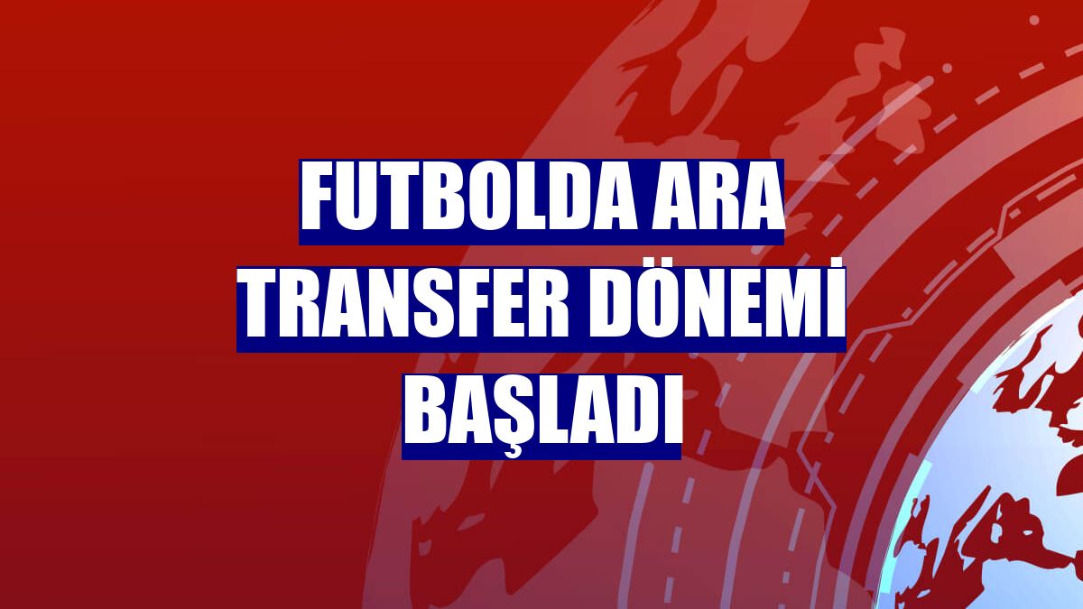 Futbolda ara transfer dönemi başladı