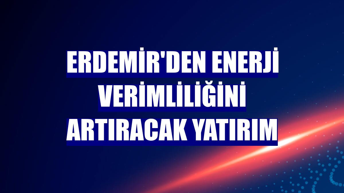 Erdemir'den enerji verimliliğini artıracak yatırım