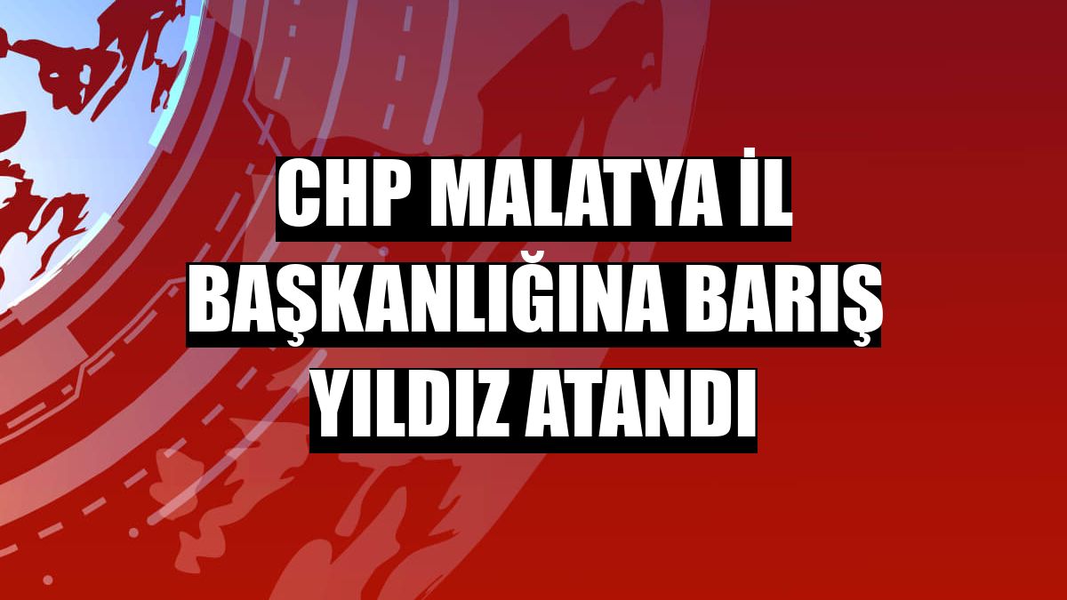 CHP Malatya İl Başkanlığına Barış Yıldız atandı