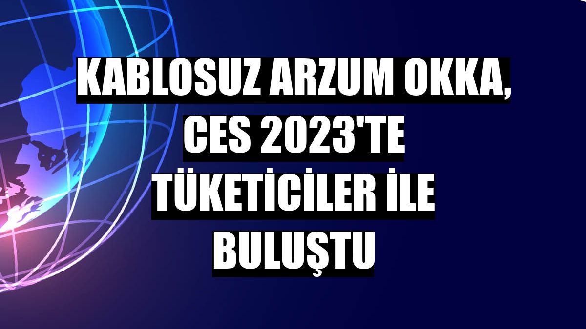 Kablosuz Arzum OKKA, CES 2023'te tüketiciler ile buluştu