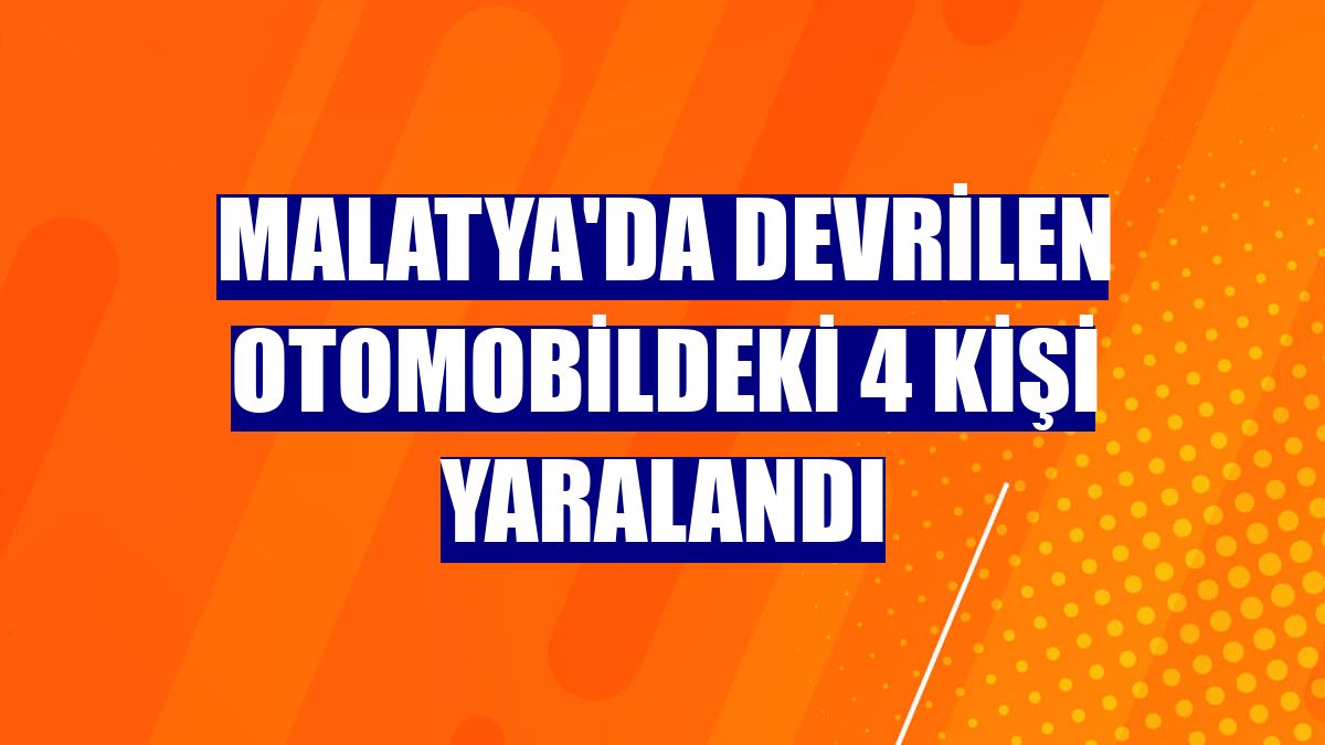 Malatya'da devrilen otomobildeki 4 kişi yaralandı
