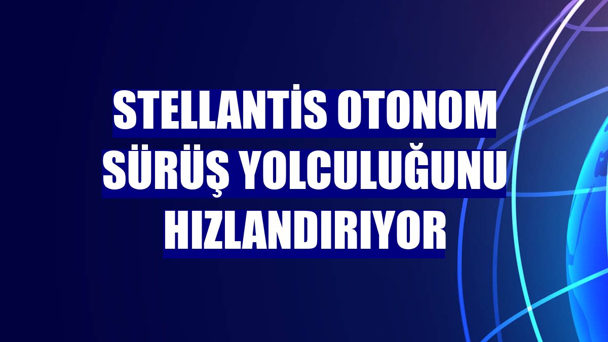 Stellantis otonom sürüş yolculuğunu hızlandırıyor