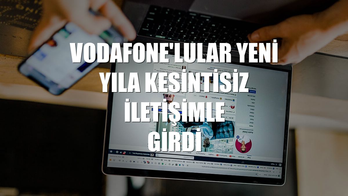 Vodafone'lular yeni yıla kesintisiz iletişimle girdi