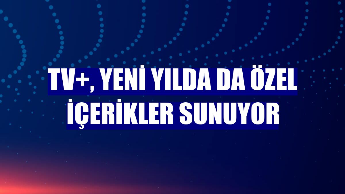 TV+, yeni yılda da özel içerikler sunuyor