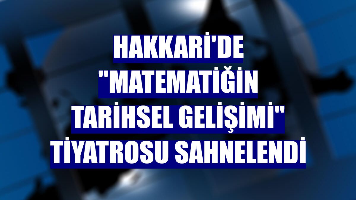 Hakkari'de "Matematiğin Tarihsel Gelişimi" tiyatrosu sahnelendi