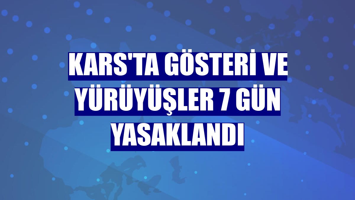 Kars'ta gösteri ve yürüyüşler 7 gün yasaklandı