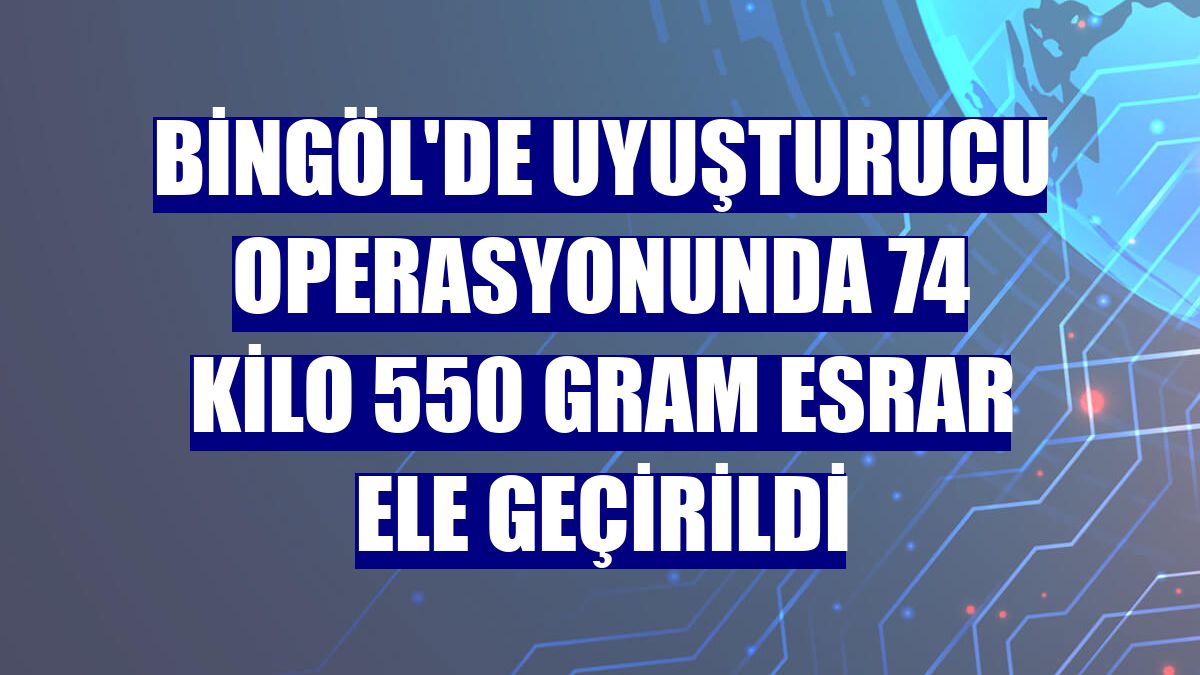 Bingöl'de uyuşturucu operasyonunda 74 kilo 550 gram esrar ele geçirildi