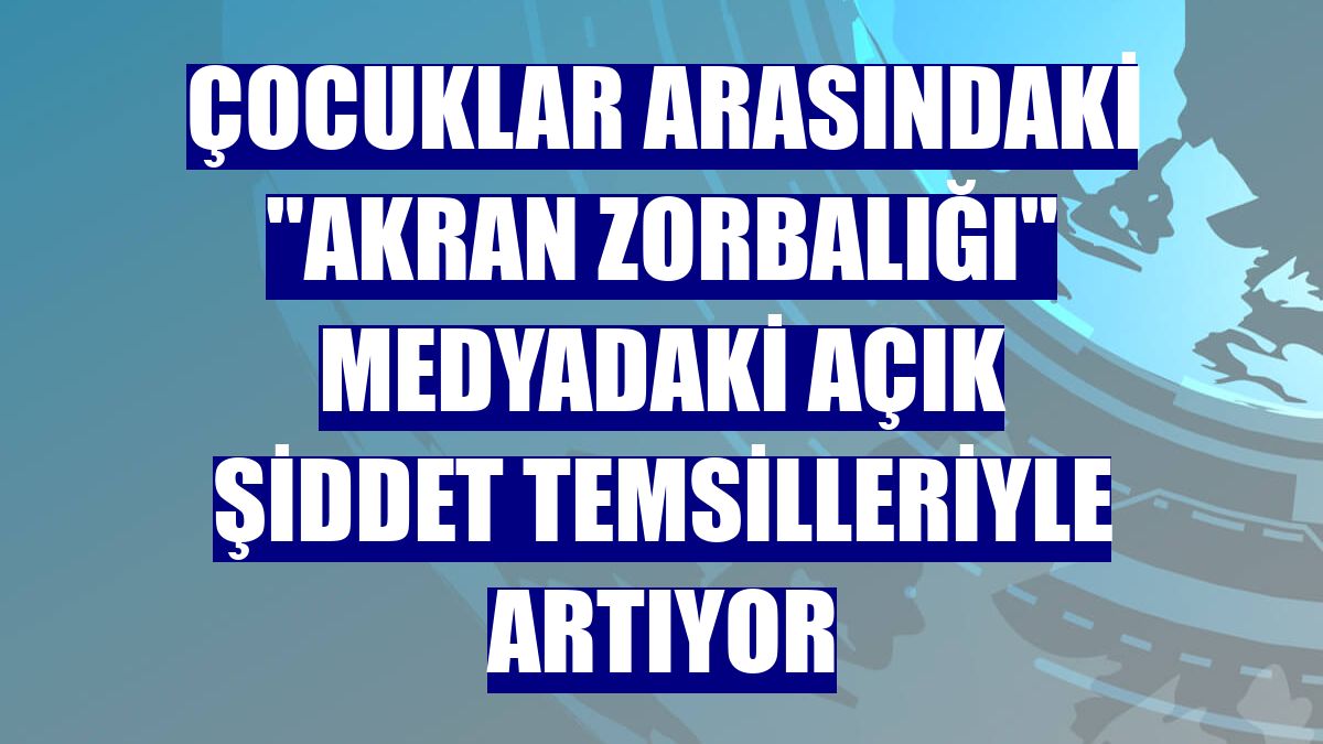 Çocuklar arasındaki "akran zorbalığı" medyadaki açık şiddet temsilleriyle artıyor