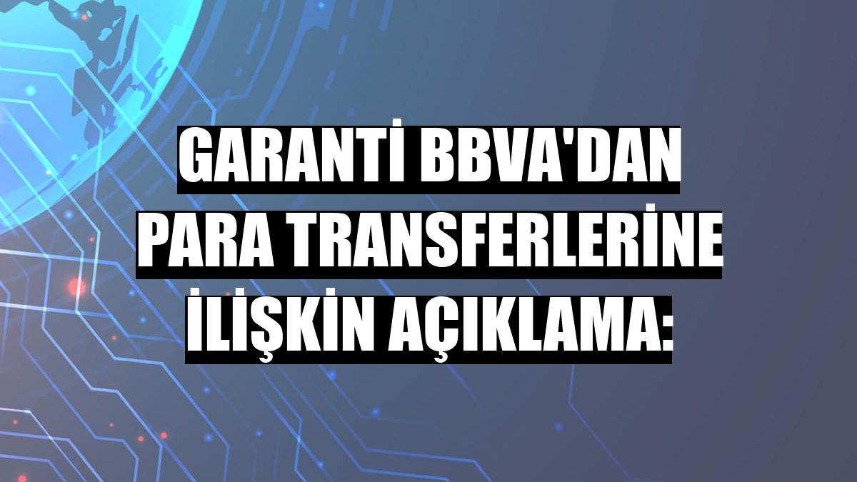 Garanti BBVA'dan para transferlerine ilişkin açıklama:
