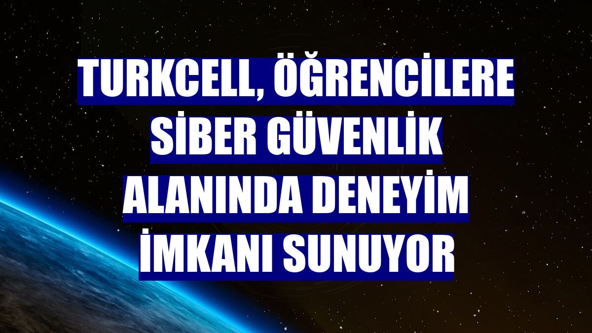 Turkcell, öğrencilere siber güvenlik alanında deneyim imkanı sunuyor