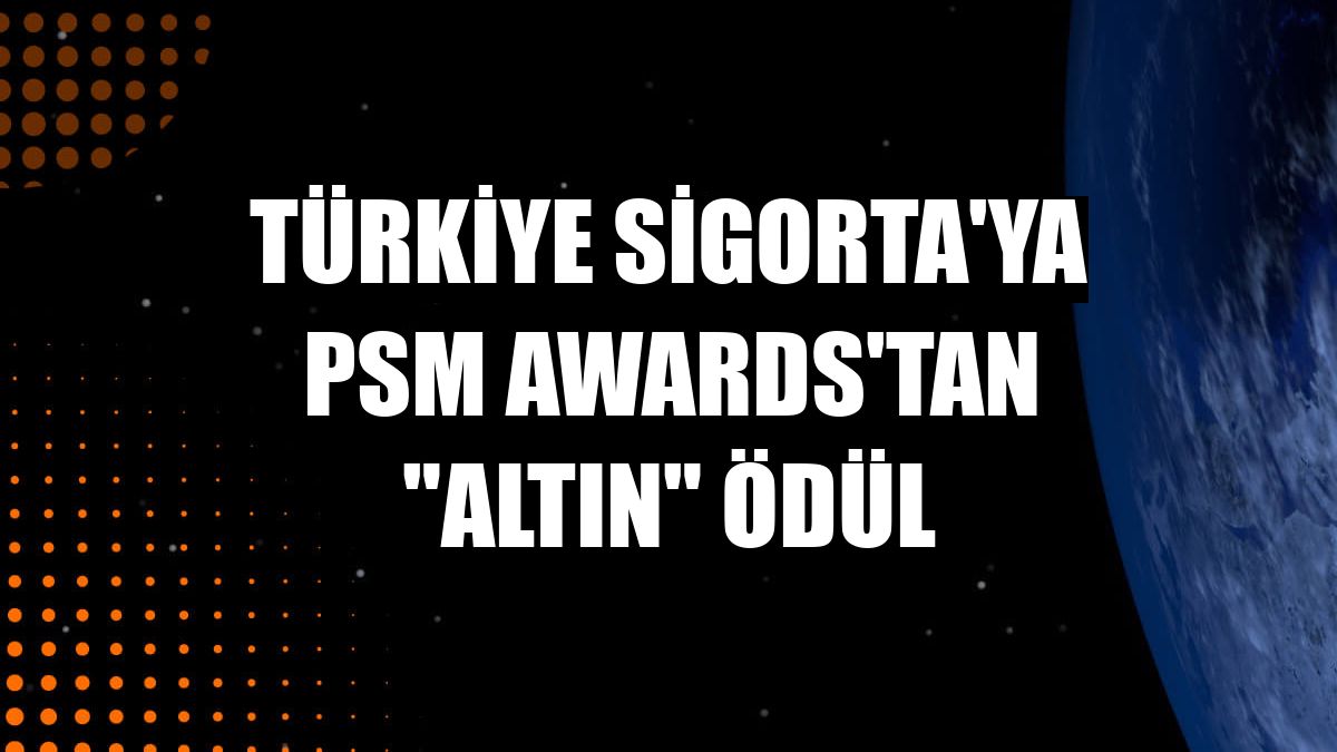 Türkiye Sigorta'ya PSM Awards'tan 'altın' ödül