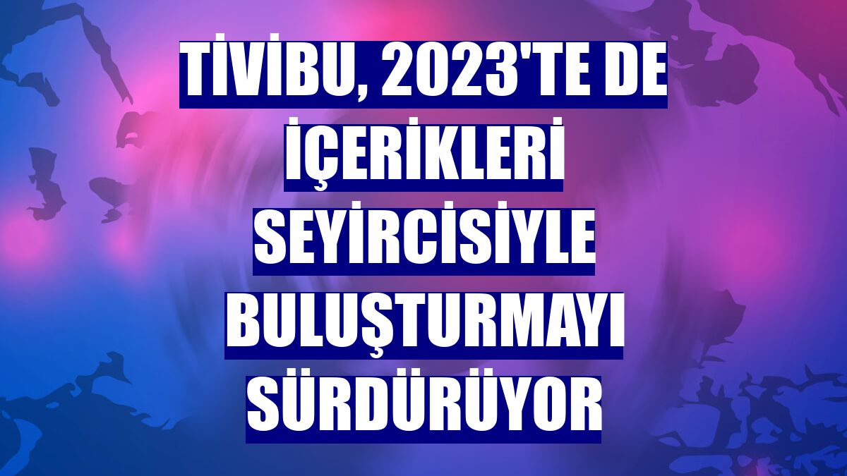 Tivibu, 2023'te de içerikleri seyircisiyle buluşturmayı sürdürüyor