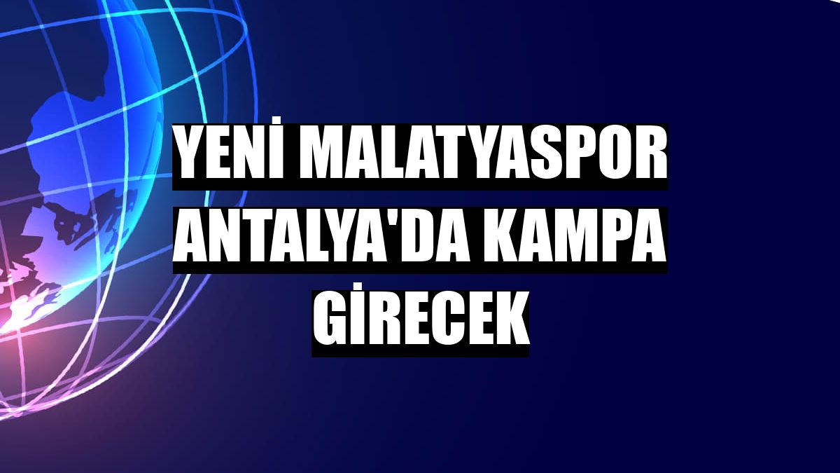Yeni Malatyaspor Antalya'da kampa girecek