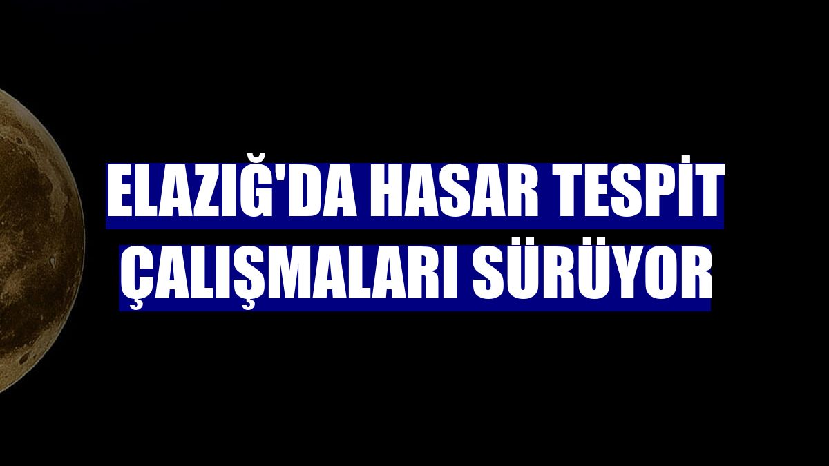 Elazığ'da hasar tespit çalışmaları sürüyor