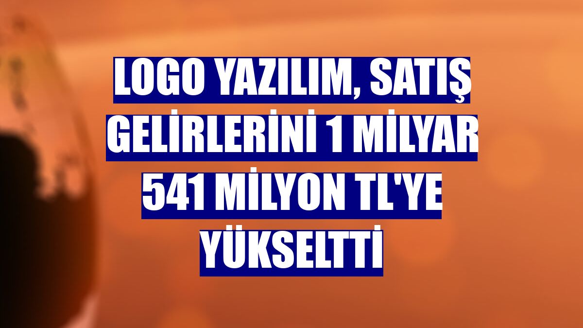 Logo Yazılım, satış gelirlerini 1 milyar 541 milyon TL'ye yükseltti