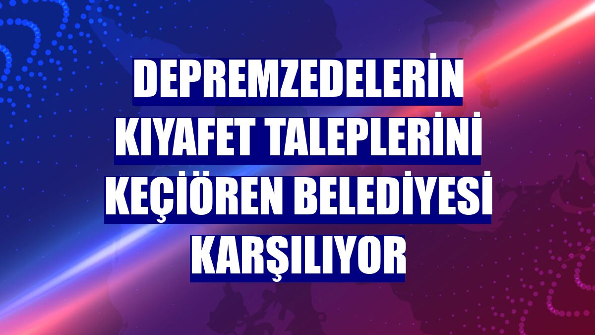 Depremzedelerin kıyafet taleplerini Keçiören Belediyesi karşılıyor