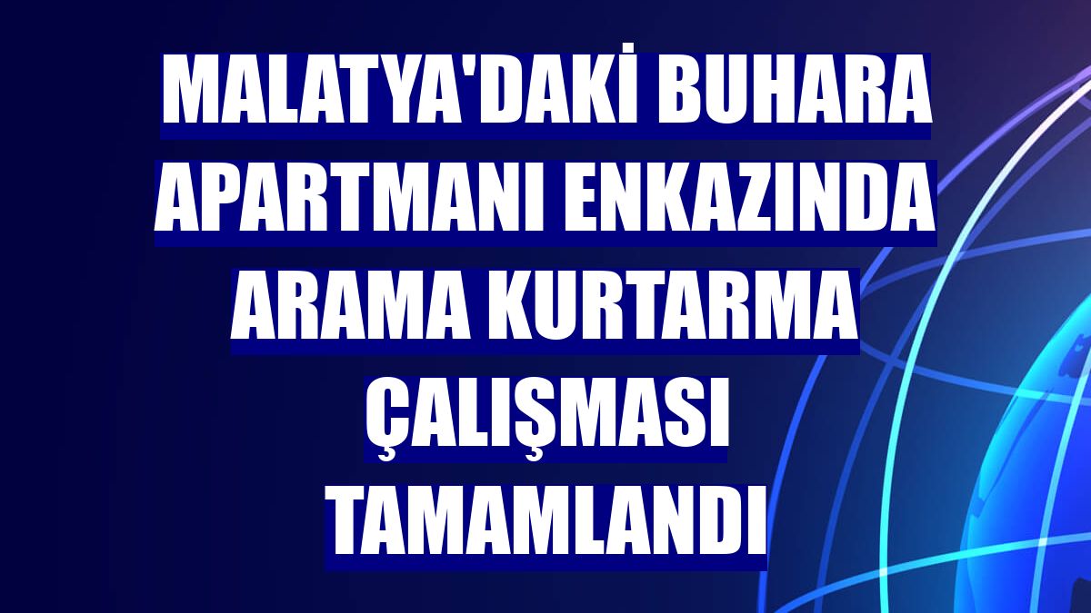 Malatya'daki Buhara Apartmanı enkazında arama kurtarma çalışması tamamlandı