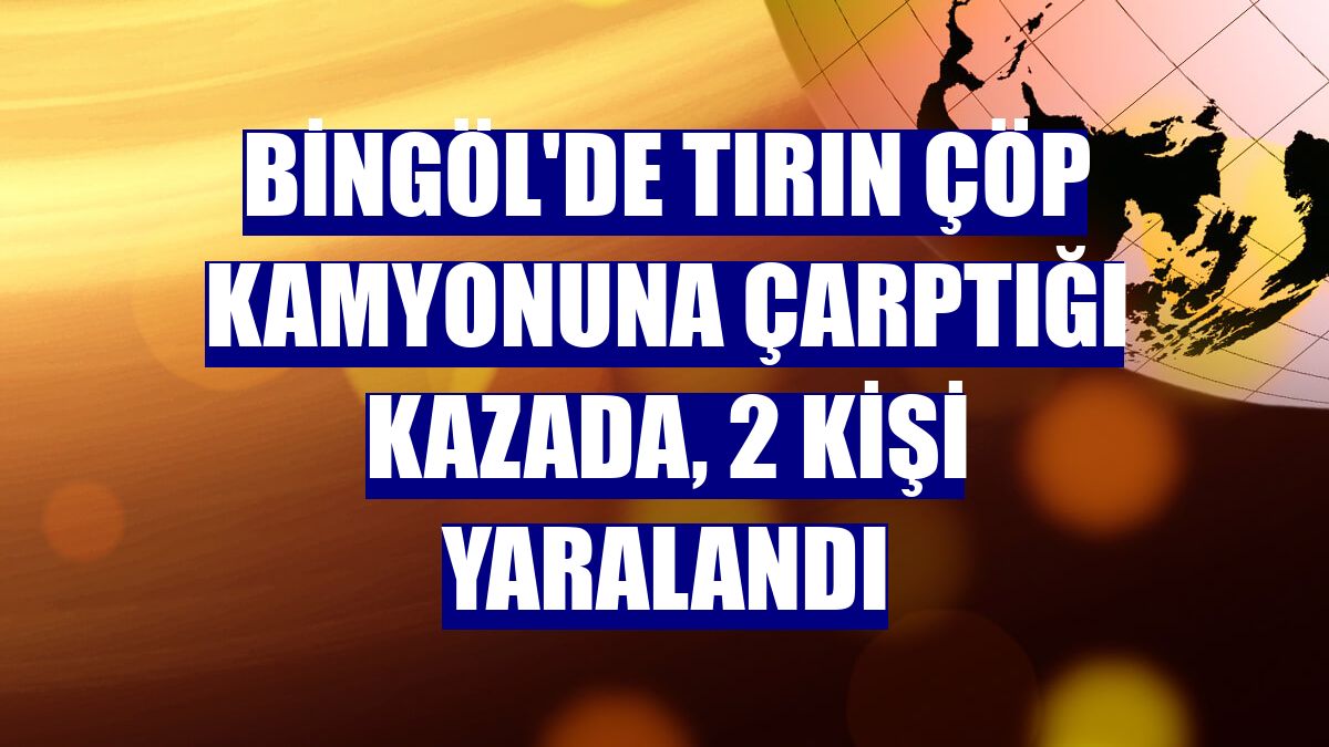 Bingöl'de tırın çöp kamyonuna çarptığı kazada, 2 kişi yaralandı