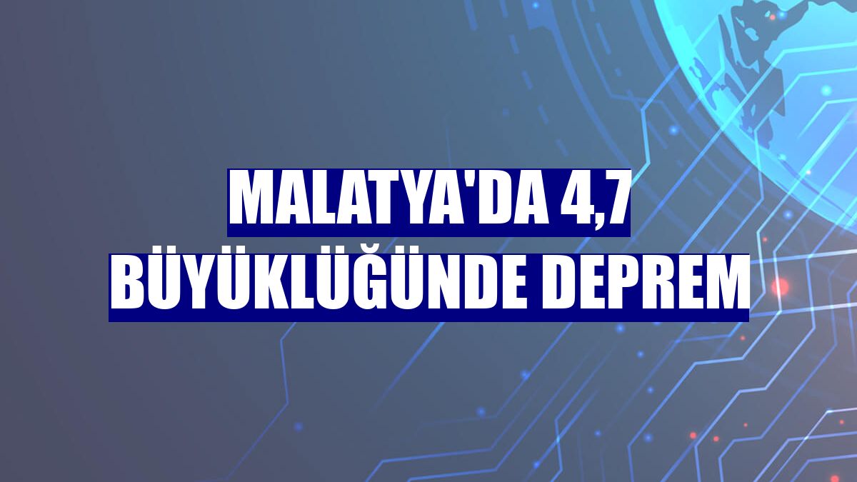 Malatya'da 4,7 büyüklüğünde deprem