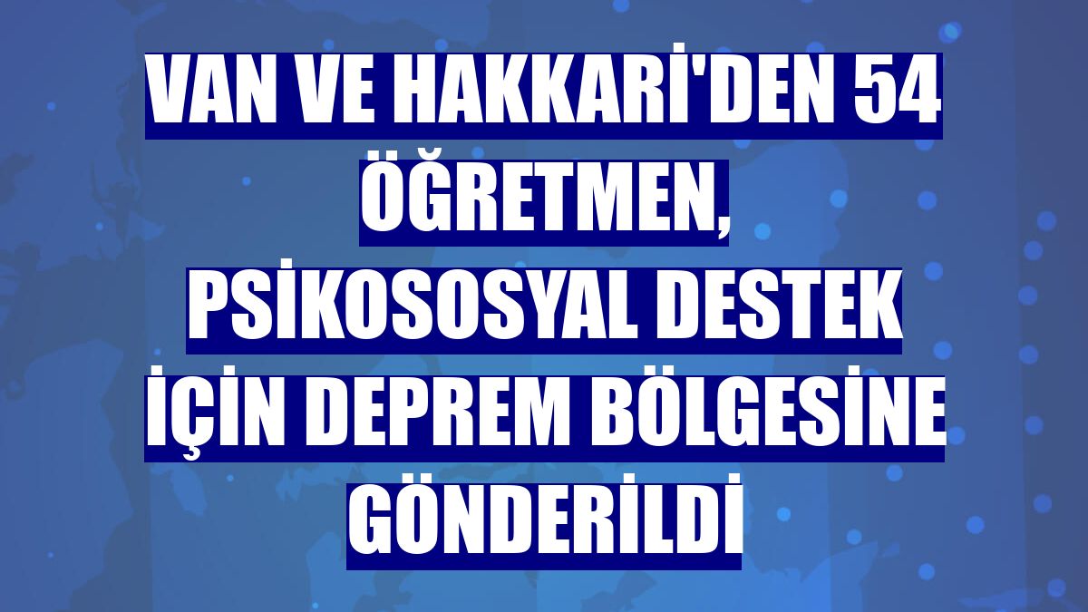 Van ve Hakkari'den 54 öğretmen, psikososyal destek için deprem bölgesine gönderildi