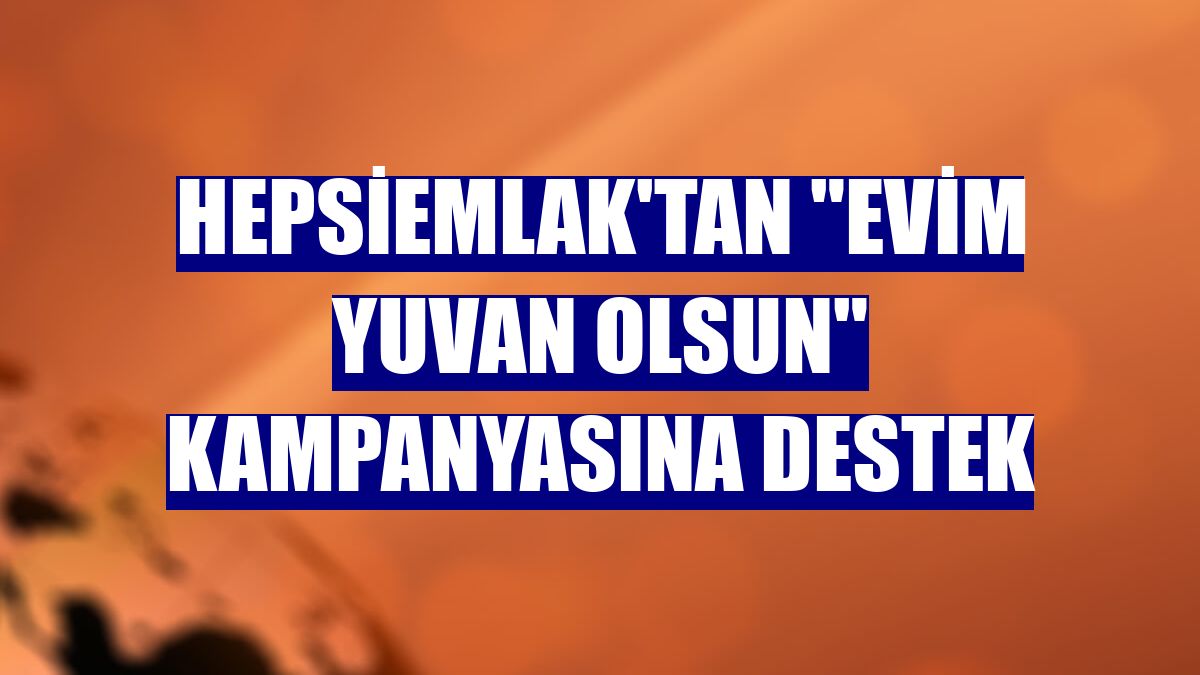 Hepsiemlak'tan 'Evim Yuvan Olsun' kampanyasına destek