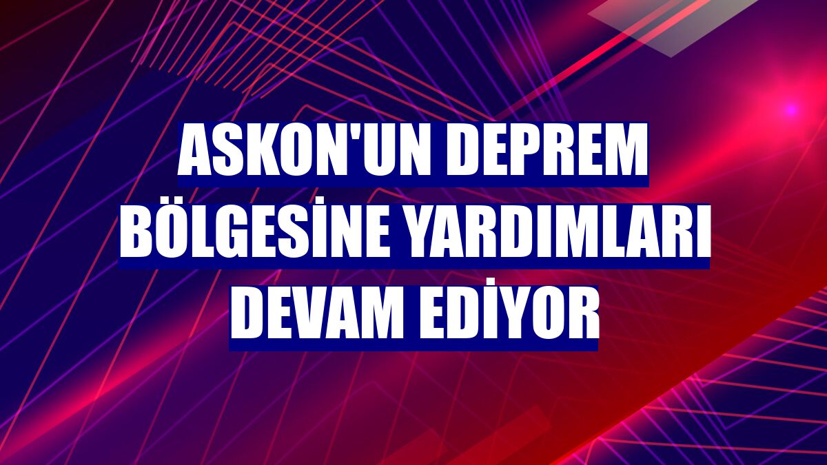 ASKON'un deprem bölgesine yardımları devam ediyor