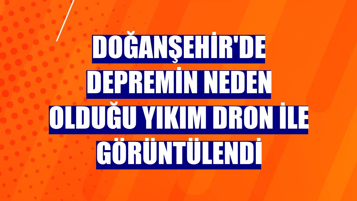Doğanşehir'de depremin neden olduğu yıkım dron ile görüntülendi