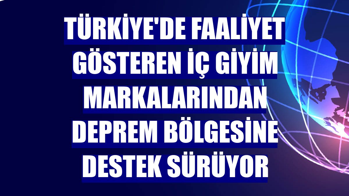 Türkiye'de faaliyet gösteren iç giyim markalarından deprem bölgesine destek sürüyor