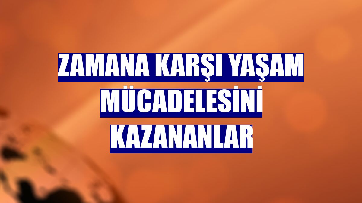 Zamana karşı yaşam mücadelesini kazananlar