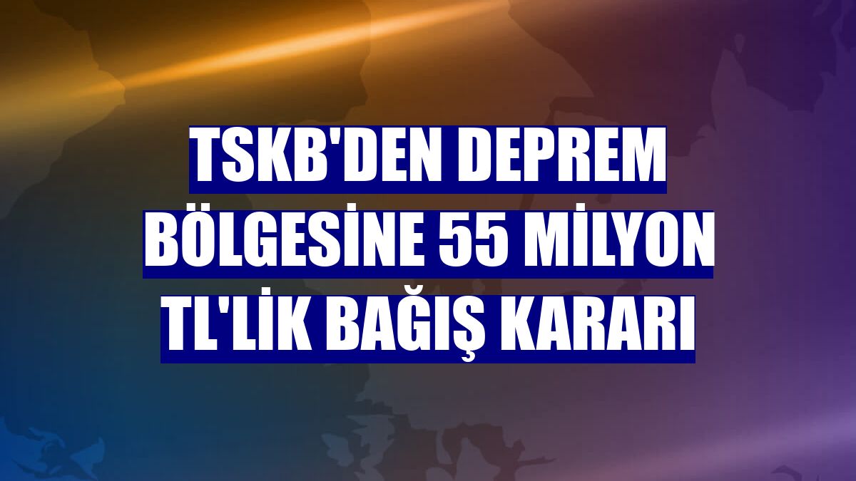 TSKB'den deprem bölgesine 55 milyon TL'lik bağış kararı