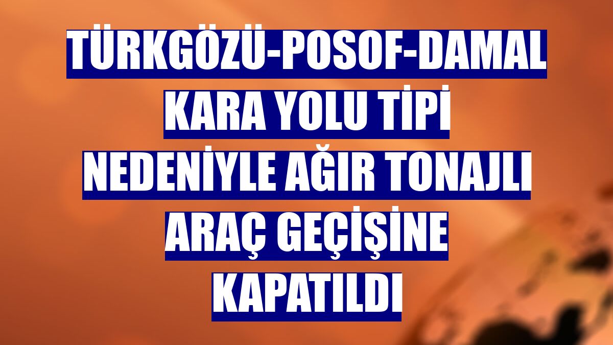 Türkgözü-Posof-Damal kara yolu tipi nedeniyle ağır tonajlı araç geçişine kapatıldı