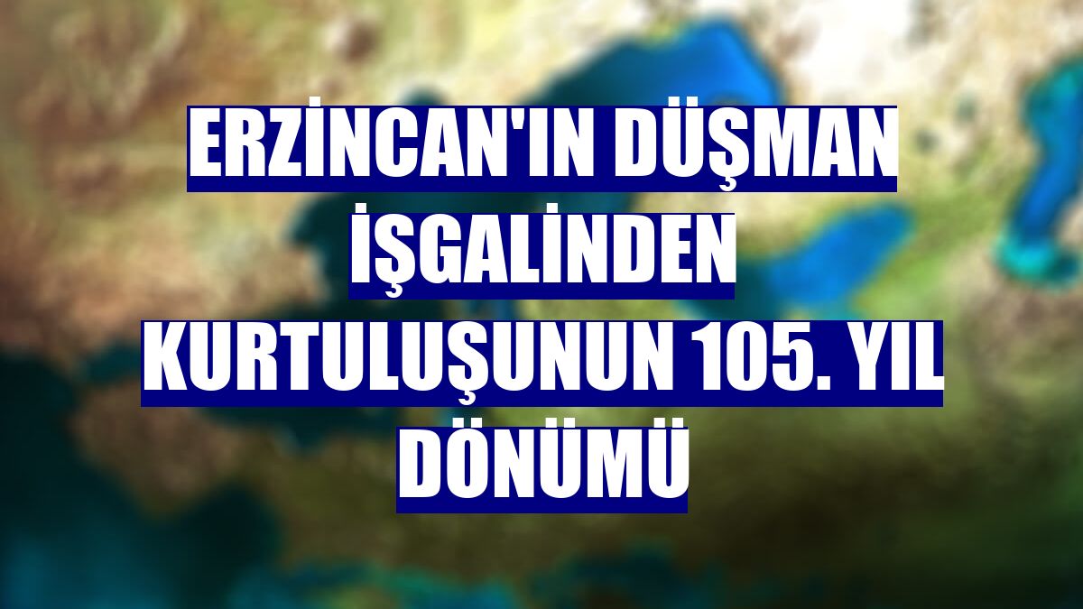 Erzincan'ın düşman işgalinden kurtuluşunun 105. yıl dönümü