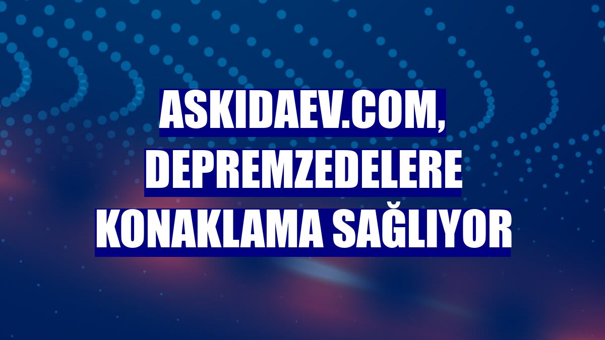 AskıdaEv.com, depremzedelere konaklama sağlıyor