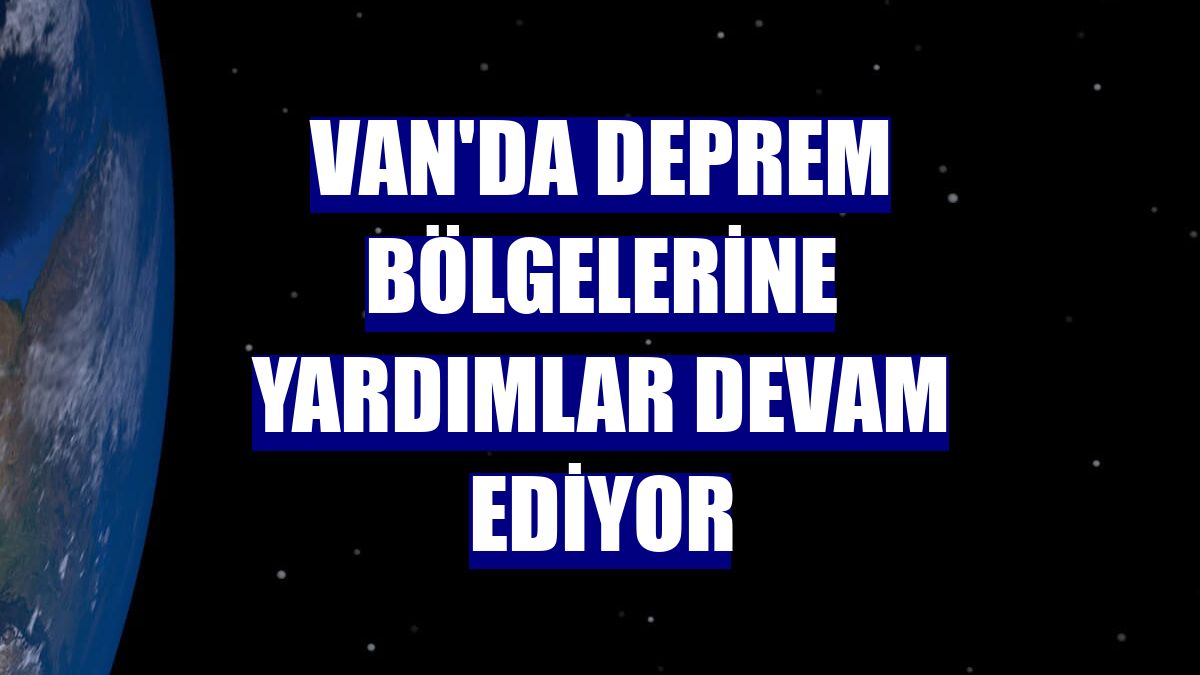 Van'da deprem bölgelerine yardımlar devam ediyor