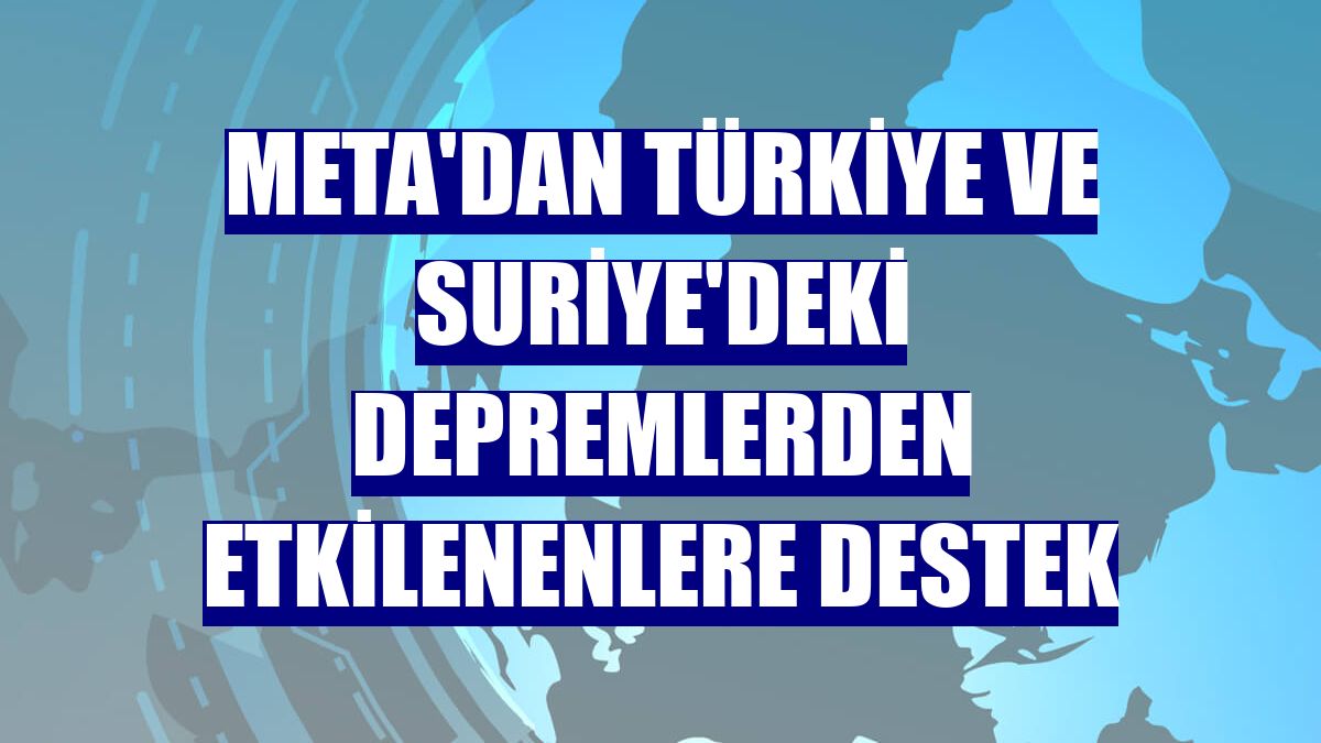 Meta'dan Türkiye ve Suriye'deki depremlerden etkilenenlere destek