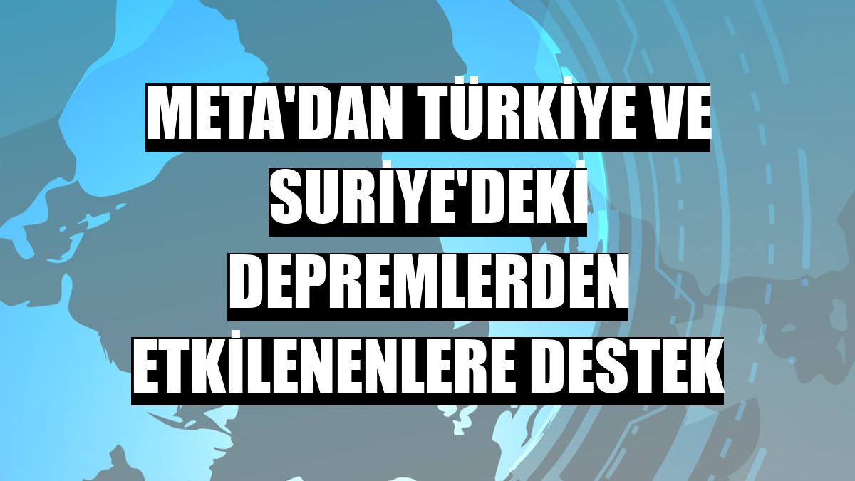 Meta'dan Türkiye ve Suriye'deki depremlerden etkilenenlere destek