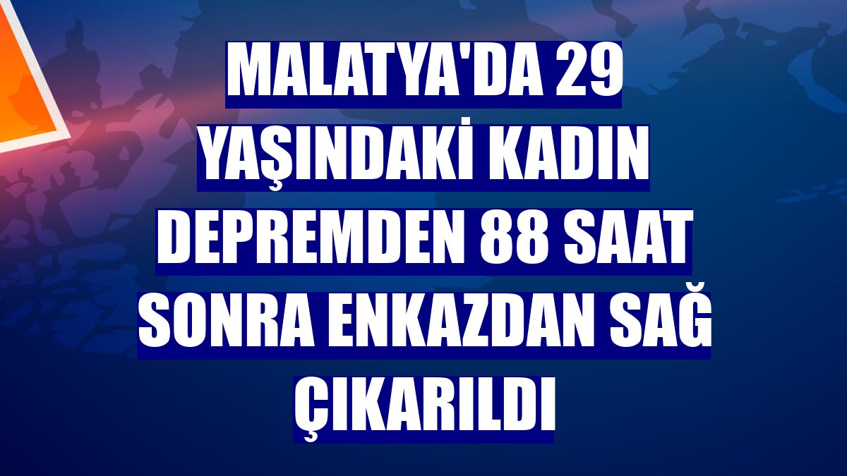 Malatya'da 29 yaşındaki kadın depremden 88 saat sonra enkazdan sağ çıkarıldı