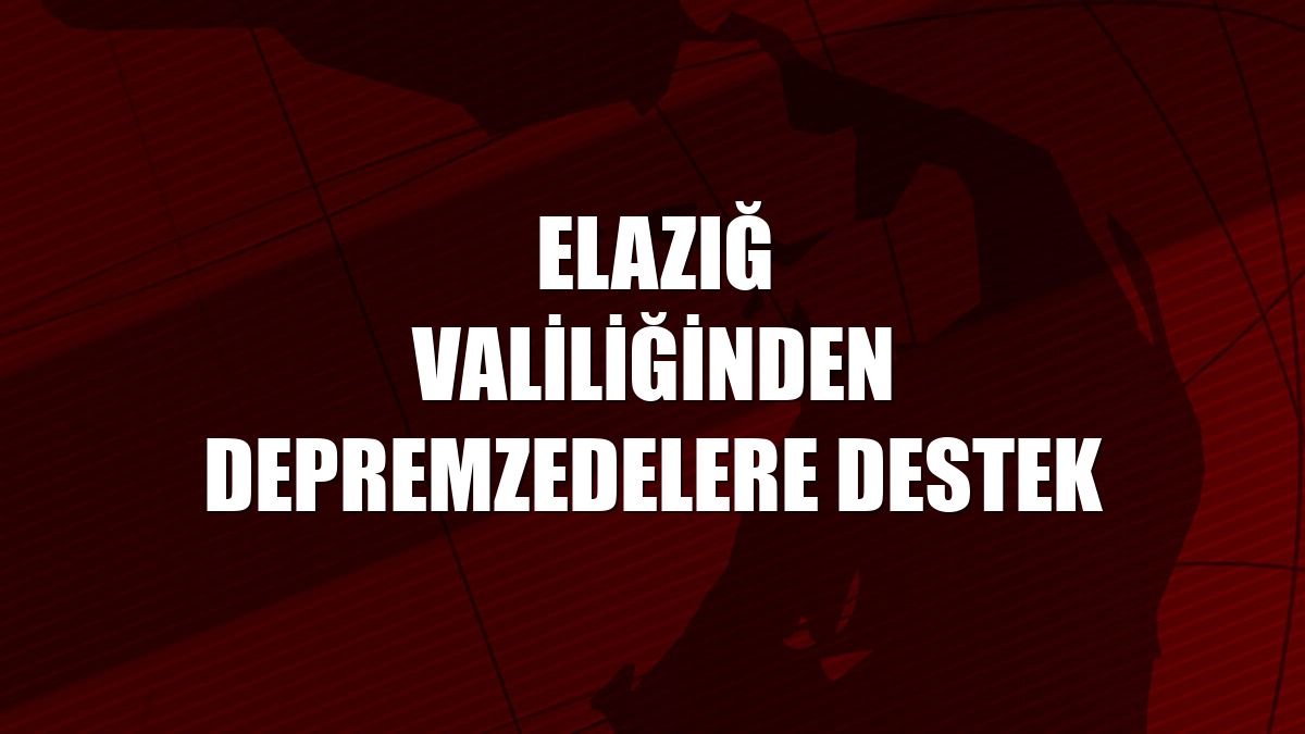 Elazığ Valiliğinden depremzedelere destek