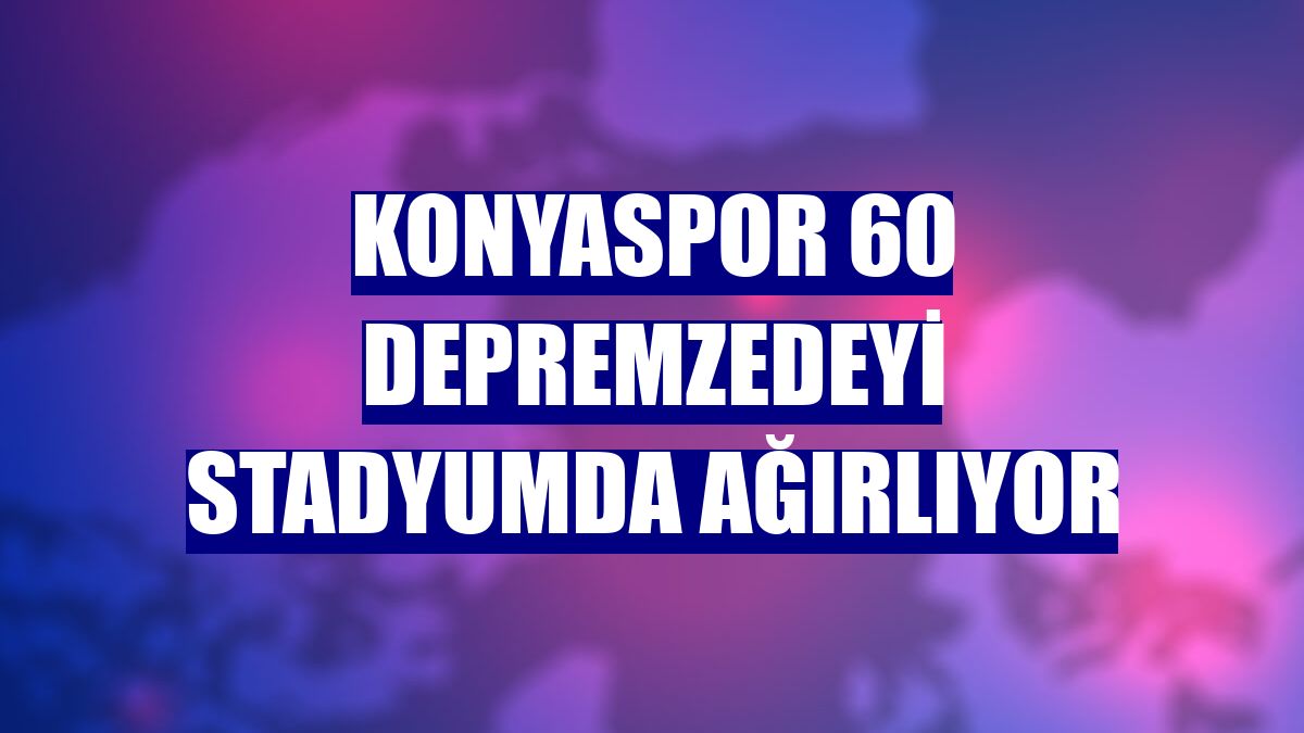 Konyaspor 60 depremzedeyi stadyumda ağırlıyor