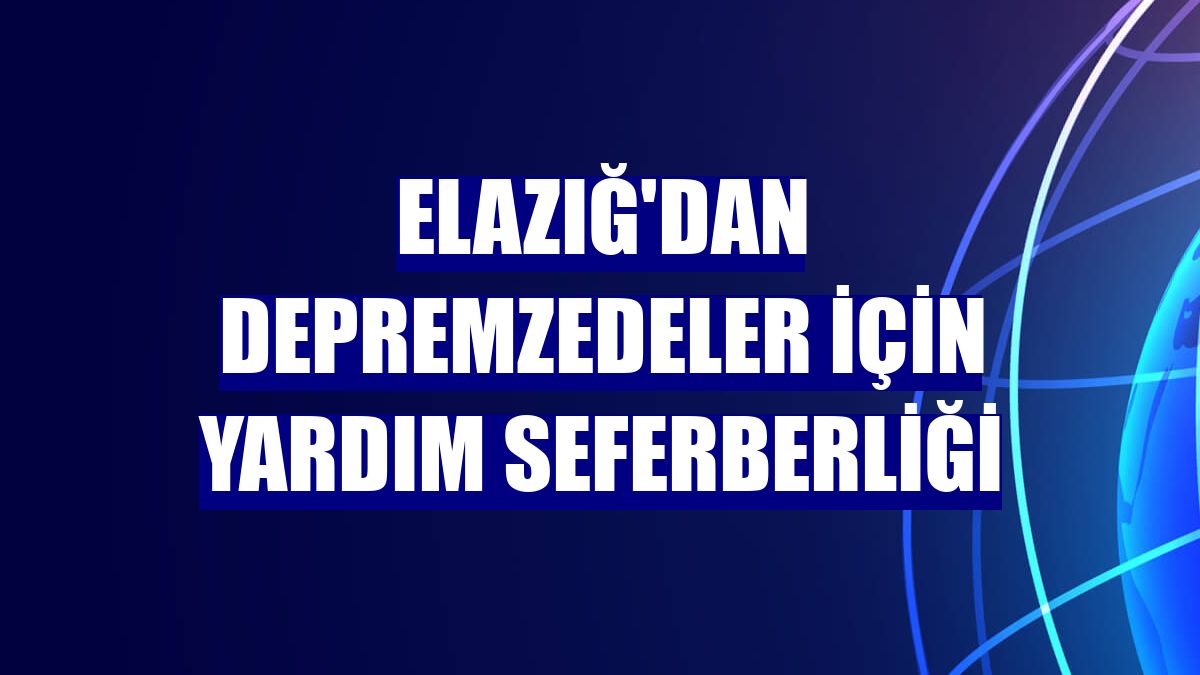 Elazığ'dan depremzedeler için yardım seferberliği