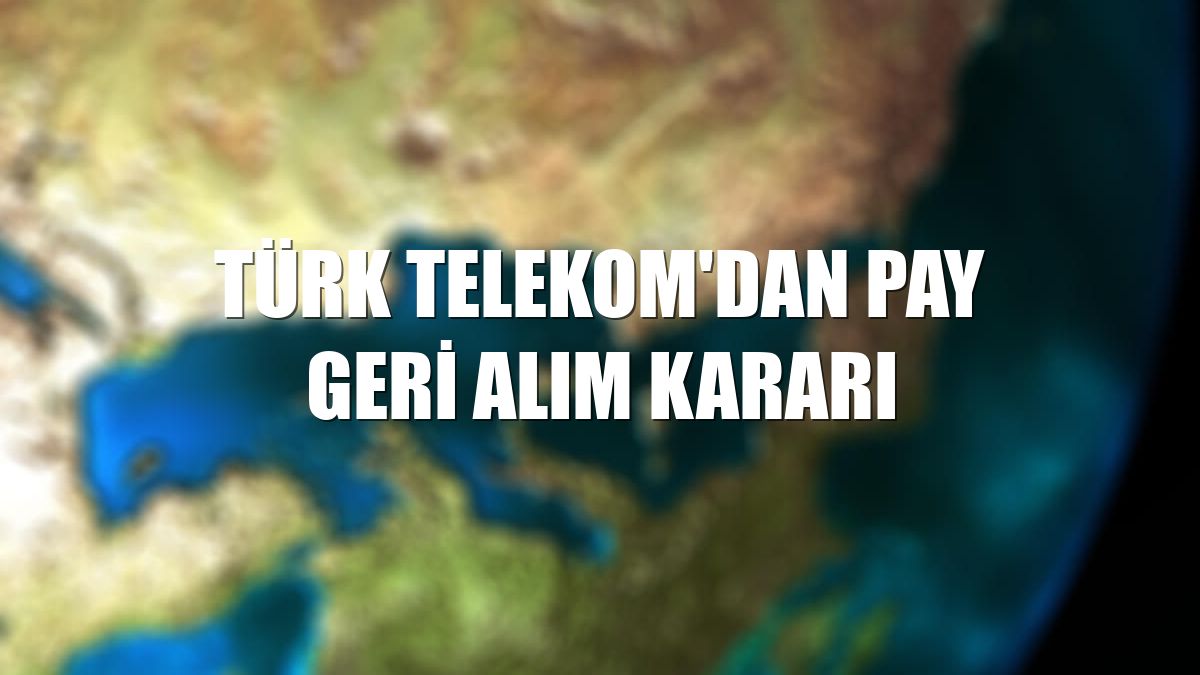 Türk Telekom'dan pay geri alım kararı