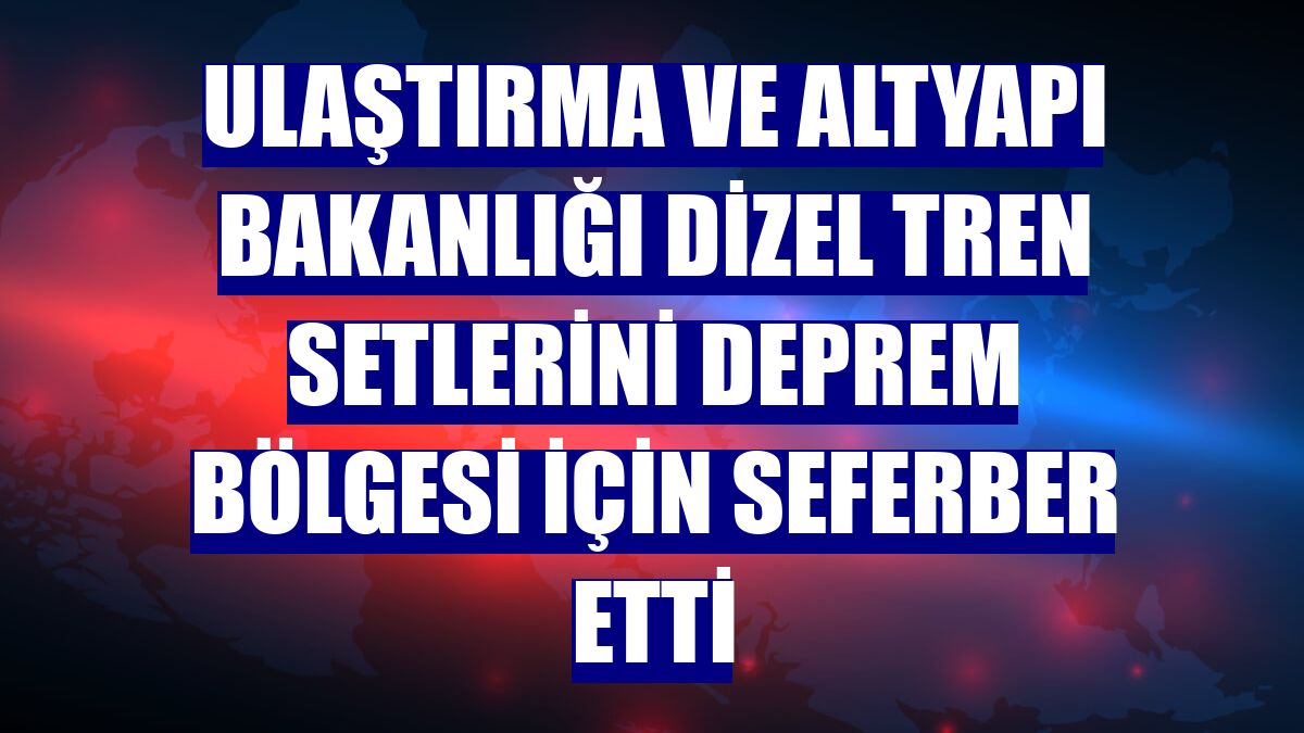 Ulaştırma ve Altyapı Bakanlığı dizel tren setlerini deprem bölgesi için seferber etti